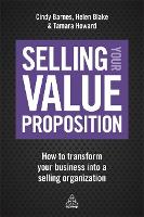 Selling Your Value Proposition: How to Transform Your Business into a Selling Organization