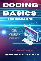  Coding Basics for Beginners: The Smart Way to Approach the World of Computer Programming and the...