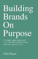  Building Brands on Purpose: A strategic marketing framework to win the hearts and minds of your...