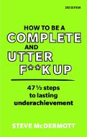 How to be a Complete and Utter F**k Up: 47 1/2 Steps To Lasting Underachievement (ePub eBook)