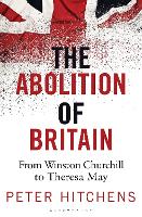 Abolition of Britain, The: From Winston Churchill to Theresa May