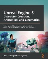 Unreal Engine 5 Character Creation, Animation, and Cinematics: Create custom 3D assets and bring them to life in Unreal Engine 5 using MetaHuman, Lumen, and Nanite (ePub eBook)