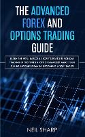 Advanced Forex and Options Trading Guide, The: Learn The Vital Basics & Secret Strategies For Day Trading in The Forex & Options Market! Make Your Online Income Today by Becoming a Top Trader