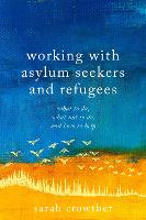 Working with Asylum Seekers and Refugees: What to Do, What Not to Do, and How to Help