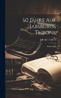 60 Jahre auf Habsburgs Throne: Erster Band
