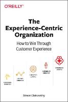 Experience-Centric Organization, The: How to win through customer experience