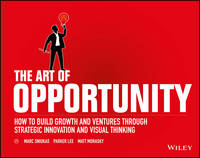 Art of Opportunity, The: How to Build Growth and Ventures Through Strategic Innovation and Visual Thinking