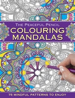 Peaceful Pencil: Colouring Mandalas, The: 75 Mindful Patterns to Enjoy